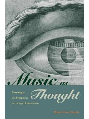 Music as Thought Listening to the Symphony in the Age of Beethoven