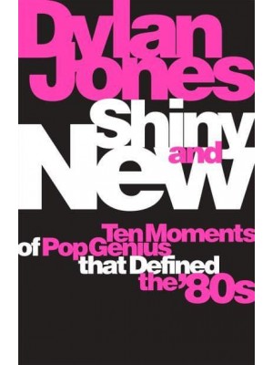 Shiny and New Ten Moments of Pop Genius That Defined the 80S