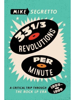 33 1/3 Revolutions Per Minute A Critical Trip Through the Rock LP Era, 1955-1999