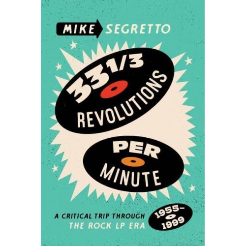 33 1/3 Revolutions Per Minute A Critical Trip Through the Rock LP Era, 1955-1999