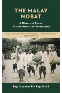 The Malay Nobat A History of Power, Acculturation, and Sovereignty - The Lexington Series in Historical Ethnomusicology