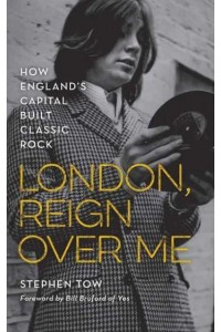 London, Reign Over Me How England's Capital Built Classic Rock