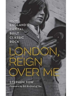 London, Reign Over Me How England's Capital Built Classic Rock
