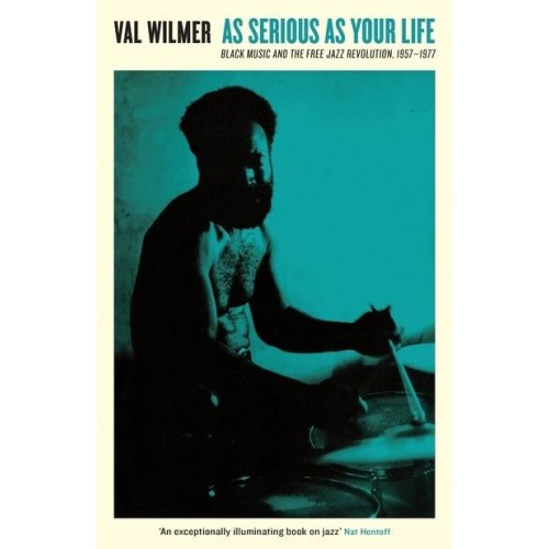 As Serious as Your Life Black Music and the Free Jazz Revolution, 1957-1977 - Serpent's Tail Classics