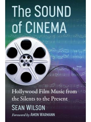 The Sound of Cinema Hollywood Film Music from the Silents to the Present