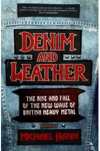 Denim and Leather The Rise and Fall of the New Wave of British Heavy Metal