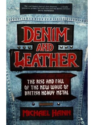 Denim and Leather The Rise and Fall of the New Wave of British Heavy Metal