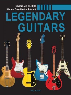 Legendary Guitars An Illustrated Guide