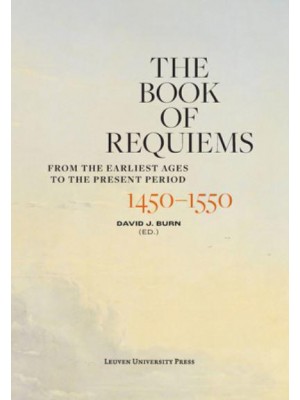 The Book of Requiems, 1450-1550 From the Earliest Ages to the Present Period - The Book of Requiems