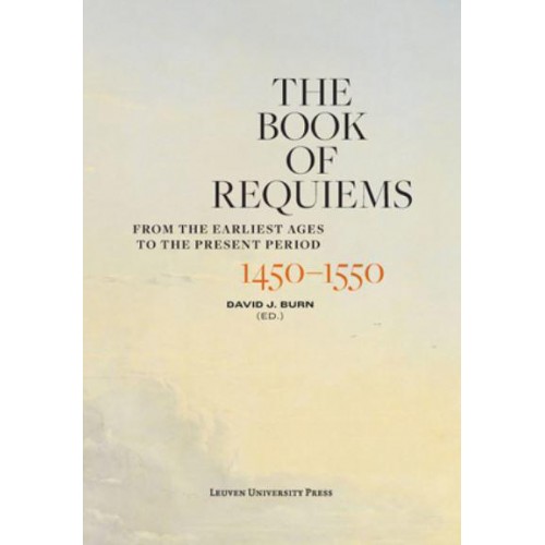 The Book of Requiems, 1450-1550 From the Earliest Ages to the Present Period - The Book of Requiems