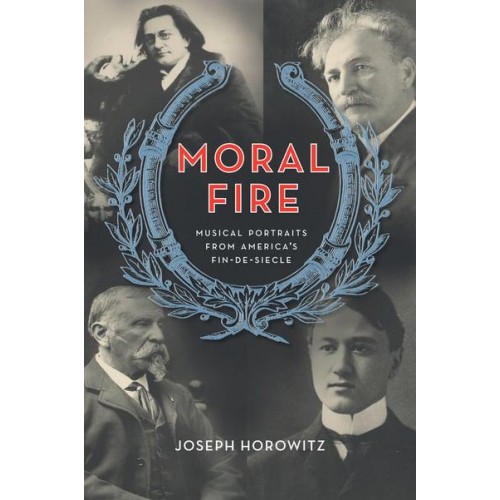 Moral Fire Musical Portraits from America's Fin De Siècle