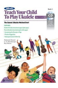 Alfred's Teach Your Child to Play Ukulele, Bk 1 The Easiest Ukulele Method Ever!, Book & CD - Teach Your Child