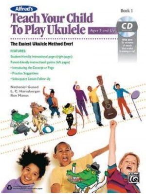 Alfred's Teach Your Child to Play Ukulele, Bk 1 The Easiest Ukulele Method Ever!, Book & CD - Teach Your Child
