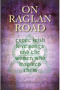 On Raglan Road Great Irish Love Songs and the Women Who Inspired Them