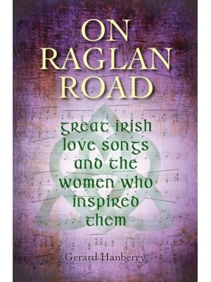 On Raglan Road Great Irish Love Songs and the Women Who Inspired Them