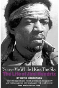 'Scuse Me While I Kiss the Sky The Life of Jimi Hendrix