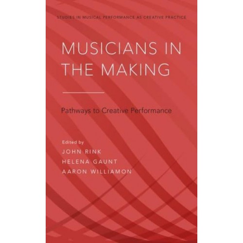Musicians in the Making Pathways to Creative Performance - Studies in Musical Performance as Creative Practice