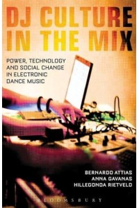 DJ Culture in the Mix Power, Technology, and Social Change in Electronic Dance Music