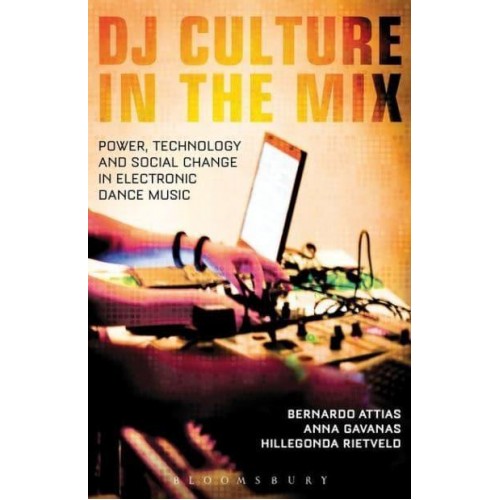 DJ Culture in the Mix Power, Technology, and Social Change in Electronic Dance Music