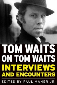 Tom Waits on Tom Waits Interviews and Encounters - Musicians in Their Own Words