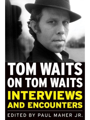 Tom Waits on Tom Waits Interviews and Encounters - Musicians in Their Own Words