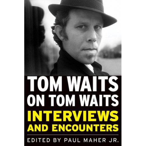 Tom Waits on Tom Waits Interviews and Encounters - Musicians in Their Own Words