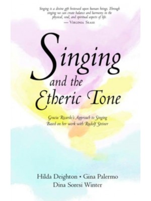 Singing and the Etheric Tone Gracia Ricardo's Approach to Singing, Based on Her Work With Rudolf Steiner