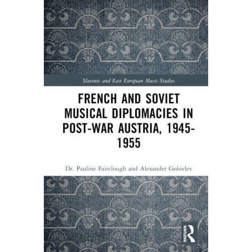 French and Soviet Musical Diplomacies in Post-War Austria, 1945-1955 - Routledge Russian and East European Music and Culture