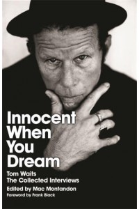 Innocent When You Dream Tom Waits - The Collected Interviews