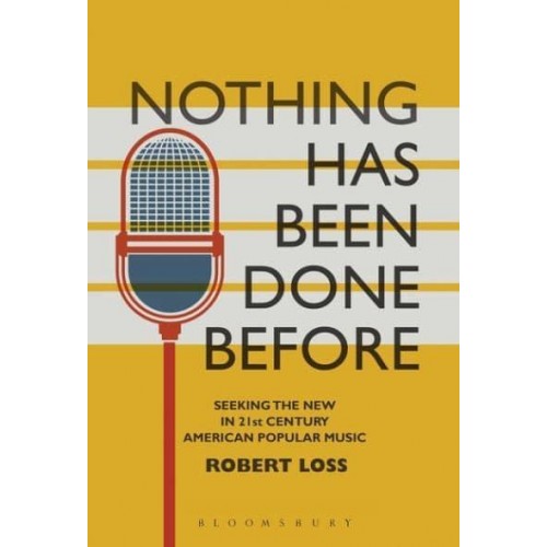 Nothing Has Been Done Before Seeking the New in 21St-Century American Popular Music - Alternate Takes