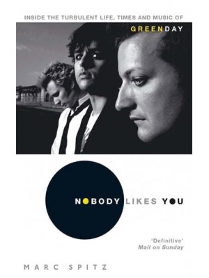 Nobody Likes You Inside the Turbulent Life, Times, and Music of Green Day