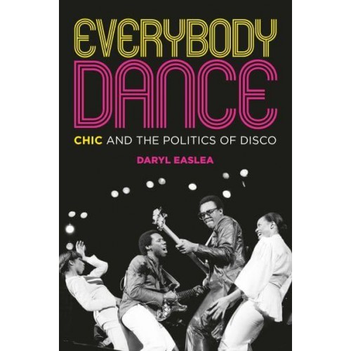 Everybody Dance Chic and the Politics of Disco