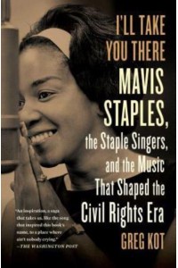 I'll Take You There Mavis Staples, the Staple Singers, and the March Up Freedom's Highway