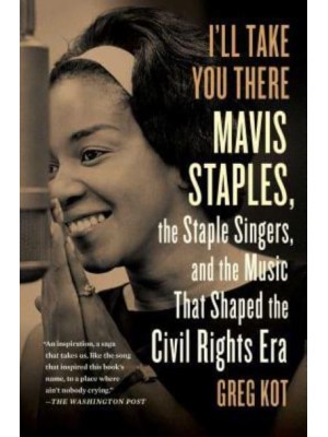 I'll Take You There Mavis Staples, the Staple Singers, and the March Up Freedom's Highway