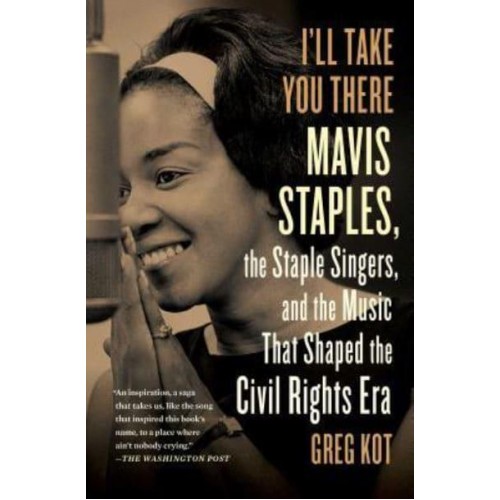 I'll Take You There Mavis Staples, the Staple Singers, and the March Up Freedom's Highway