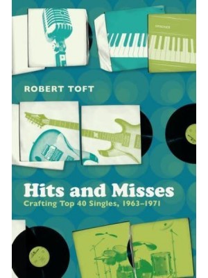 Hits and Misses Crafting Top 40 Singles, 1963-1971