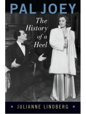Pal Joey The History of a Heel - The Broadway Legacies Series