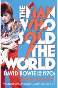 The Man Who Sold the World David Bowie and the 1970S