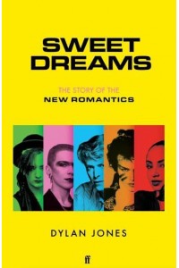 Sweet Dreams From Club Culture to Style Culture ; the Story of the New Romantics