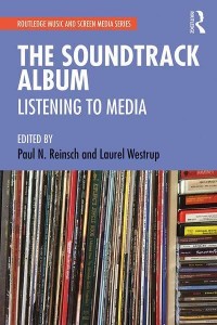 The Soundtrack Album Listening to Media - Routledge Music and Screen Media Series
