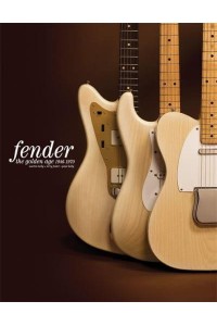 Fender: The Golden Age Fender The Golden Age 1946-1970