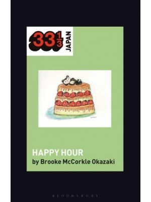 Shonen Knife's Happy Hour Food, Gender, Rock and Roll - 33 1/3 Japan