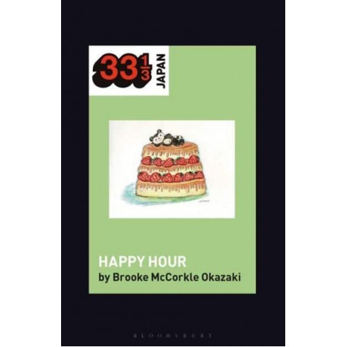 Shonen Knife's Happy Hour Food, Gender, Rock and Roll - 33 1/3 Japan