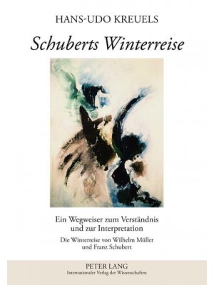 Schuberts Winterreise; Ein Wegweiser zum Verständnis und zur Interpretation- Die Winterreise von Wilhelm Müller und Franz Schubert