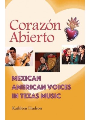 Corazón Abierto Mexican American Voices in Texas Music