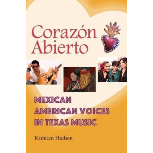 Corazón Abierto Mexican American Voices in Texas Music