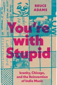 You're With Stupid Kranky, Chicago, and the Reinvention of Indie Music - American Music Series