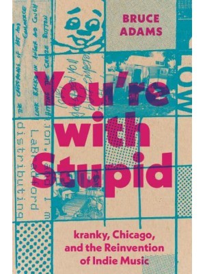 You're With Stupid Kranky, Chicago, and the Reinvention of Indie Music - American Music Series