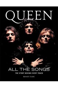 Queen All the Songs : The Story Behind Every Track - All the Songs