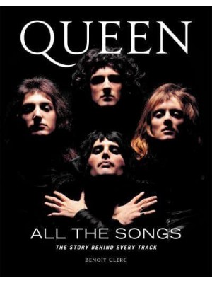 Queen All the Songs : The Story Behind Every Track - All the Songs